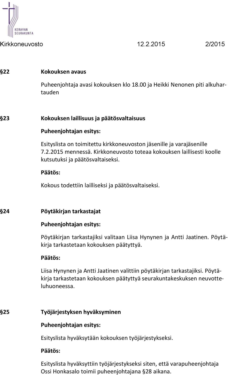 Kirkkoneuvosto toteaa kokouksen laillisesti koolle kutsutuksi ja päätösvaltaiseksi. Kokous todettiin lailliseksi ja päätösvaltaiseksi.