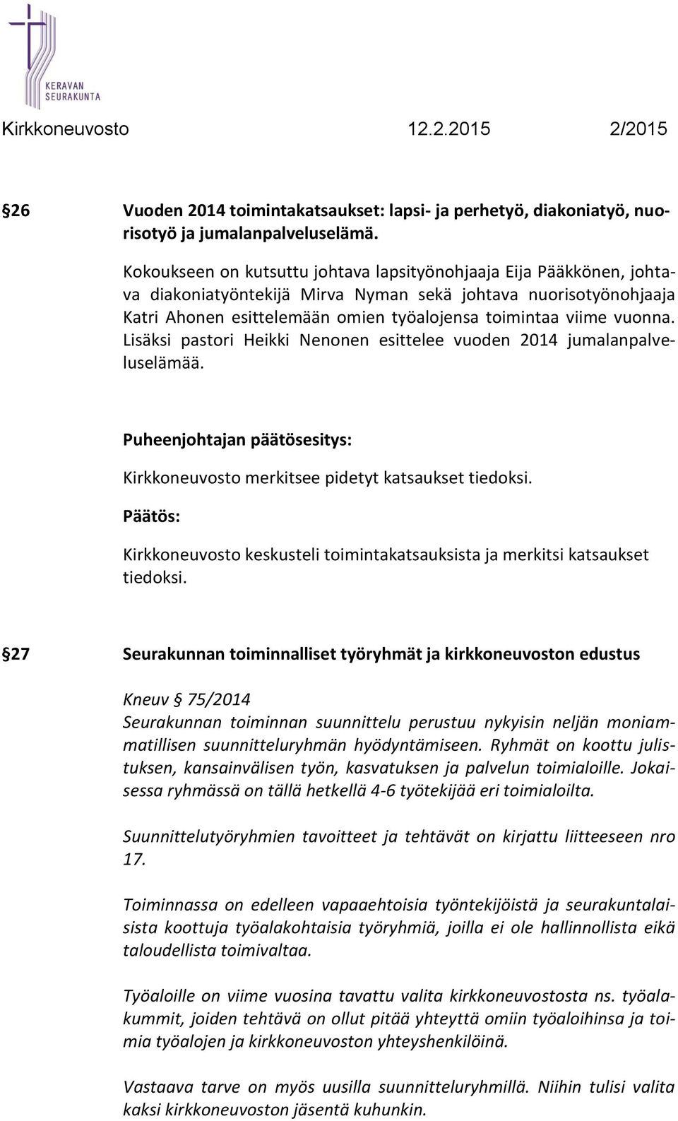 vuonna. Lisäksi pastori Heikki Nenonen esittelee vuoden 2014 jumalanpalveluselämää. Puheenjohtajan päätösesitys: Kirkkoneuvosto merkitsee pidetyt katsaukset tiedoksi.