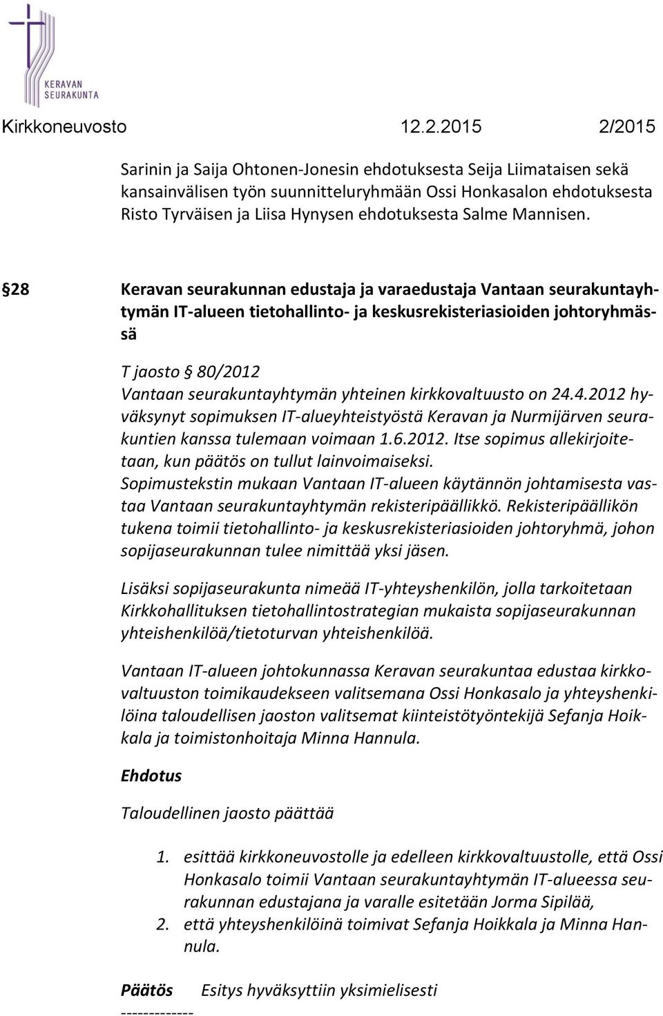 kirkkovaltuusto on 24.4.2012 hyväksynyt sopimuksen IT-alueyhteistyöstä Keravan ja Nurmijärven seurakuntien kanssa tulemaan voimaan 1.6.2012. Itse sopimus allekirjoitetaan, kun päätös on tullut lainvoimaiseksi.