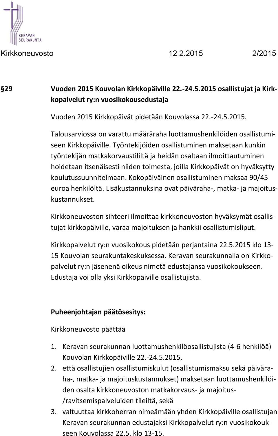 koulutussuunnitelmaan. Kokopäiväinen osallistuminen maksaa 90/45 euroa henkilöltä. Lisäkustannuksina ovat päiväraha-, matka- ja majoituskustannukset.