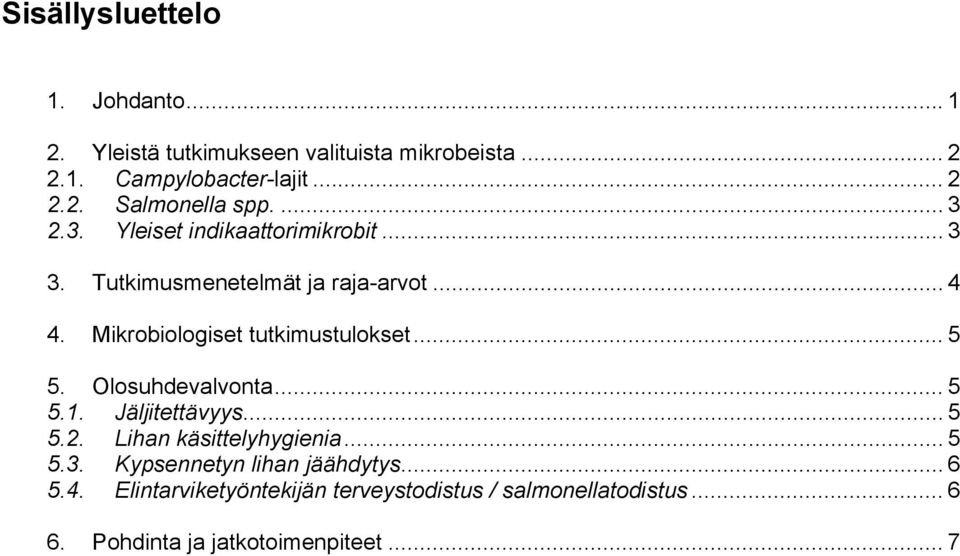 .. 5 5. Olosuhdevalvonta... 5 5.1. Jäljitettävyys... 5 5.2. Lihan käsittelyhygienia... 5 5.3. Kypsennetyn lihan jäähdytys.