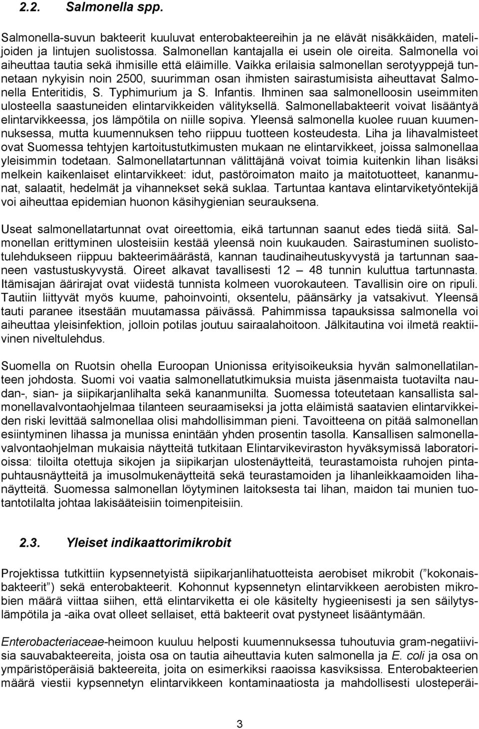 Vaikka erilaisia salmonellan serotyyppejä tunnetaan nykyisin noin 2500, suurimman osan ihmisten sairastumisista aiheuttavat Salmonella Enteritidis, S. Typhimurium ja S. Infantis.