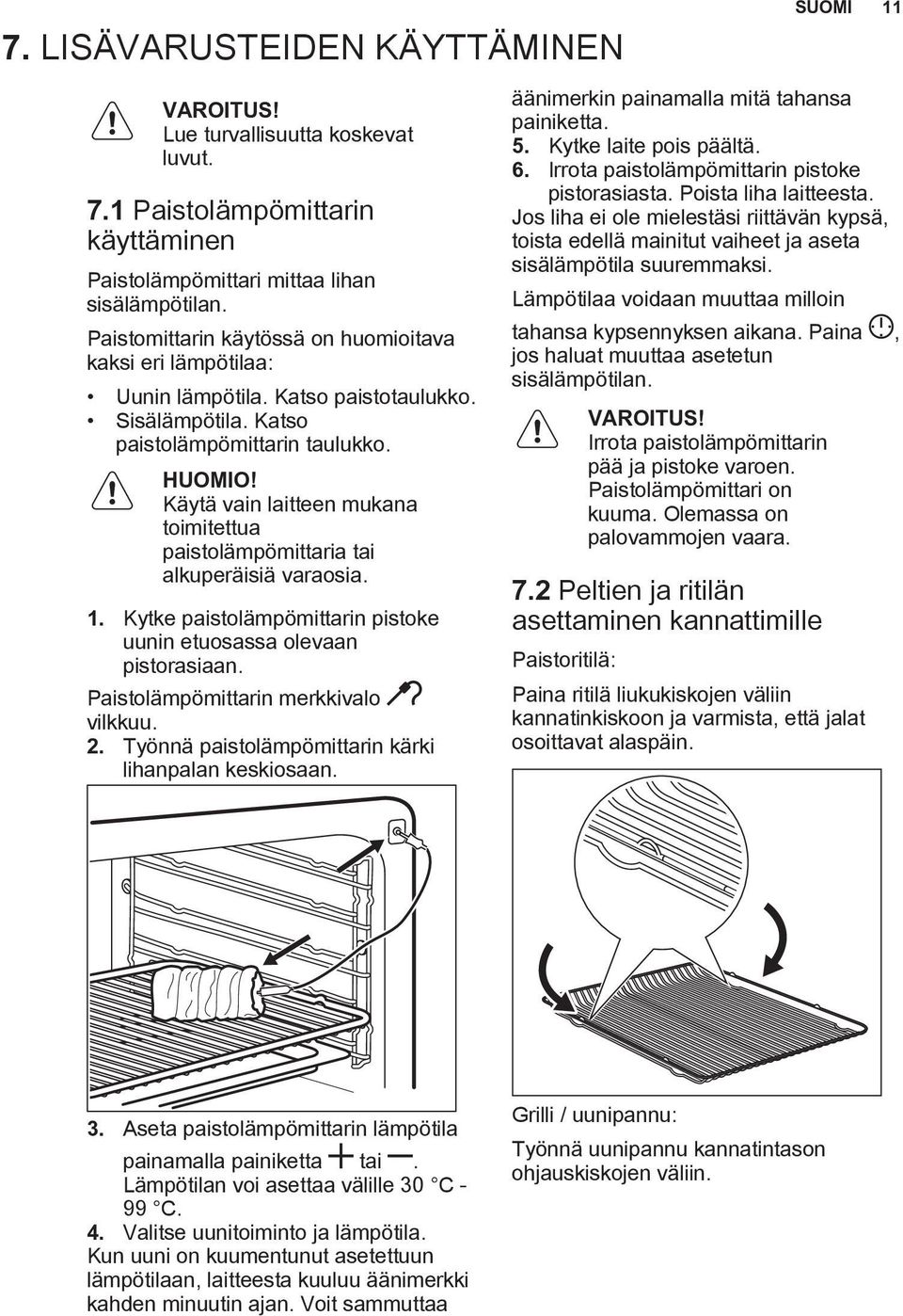 Käytä vain laitteen mukana toimitettua paistolämpömittaria tai alkuperäisiä varaosia. 1. Kytke paistolämpömittarin pistoke uunin etuosassa olevaan pistorasiaan. Paistolämpömittarin merkkivalo vilkkuu.