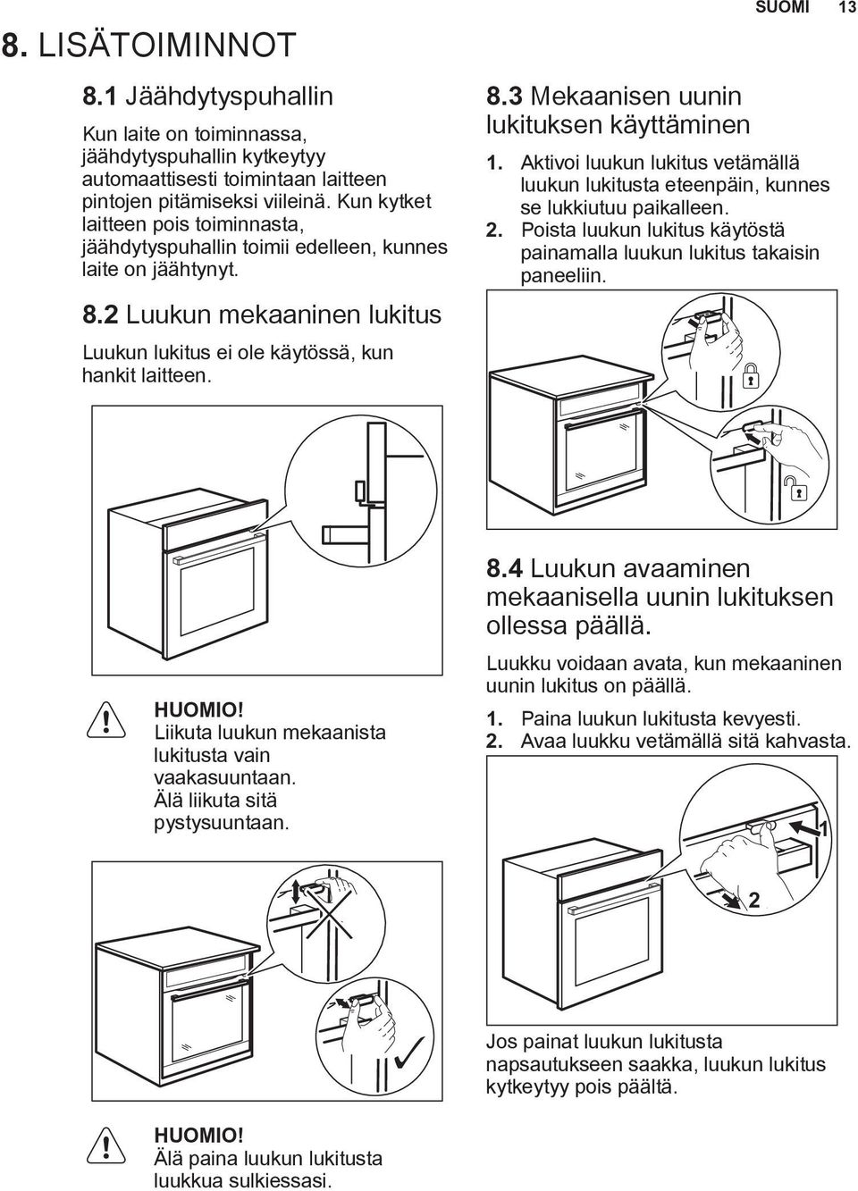 Aktivoi luukun lukitus vetämällä luukun lukitusta eteenpäin, kunnes se lukkiutuu paikalleen. 2. Poista luukun lukitus käytöstä painamalla luukun lukitus takaisin paneeliin. HUOMIO!