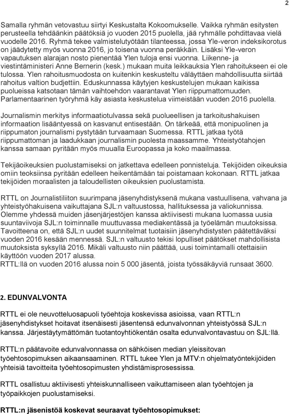 Lisäksi Yle-veron vapautuksen alarajan nosto pienentää Ylen tuloja ensi vuonna. Liikenne- ja viestintäministeri Anne Bernerin (kesk.) mukaan muita leikkauksia Ylen rahoitukseen ei ole tulossa.