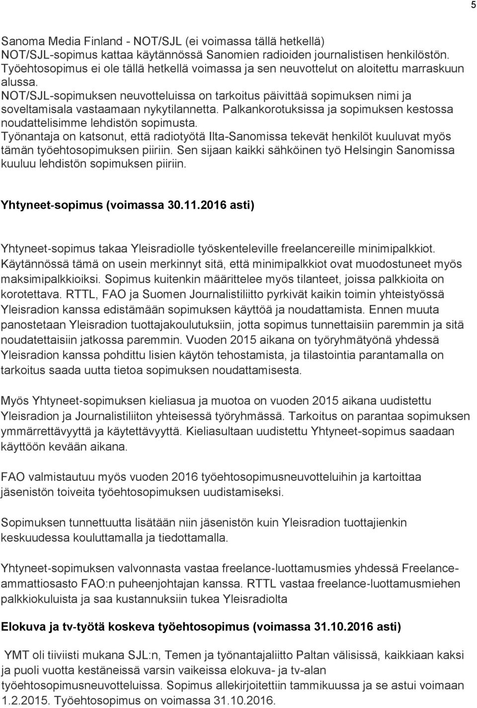 NOT/SJL-sopimuksen neuvotteluissa on tarkoitus päivittää sopimuksen nimi ja soveltamisala vastaamaan nykytilannetta. Palkankorotuksissa ja sopimuksen kestossa noudattelisimme lehdistön sopimusta.