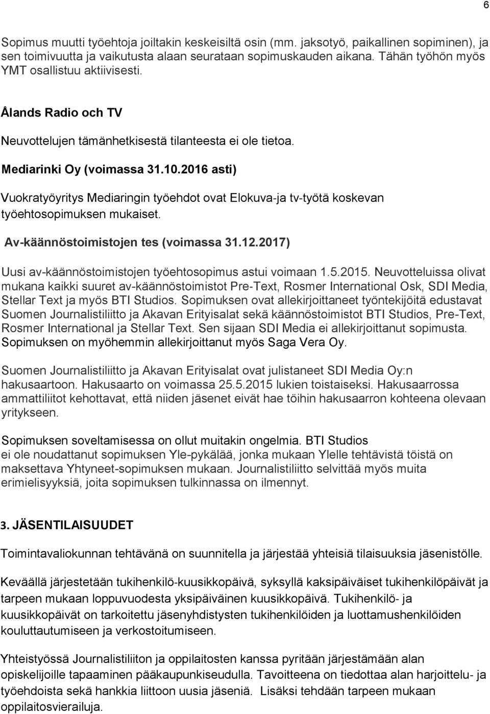 2016 asti) Vuokratyöyritys Mediaringin työehdot ovat Elokuva ja tv työtä koskevan työehtosopimuksen mukaiset. Av-käännöstoimistojen tes (voimassa 31.12.