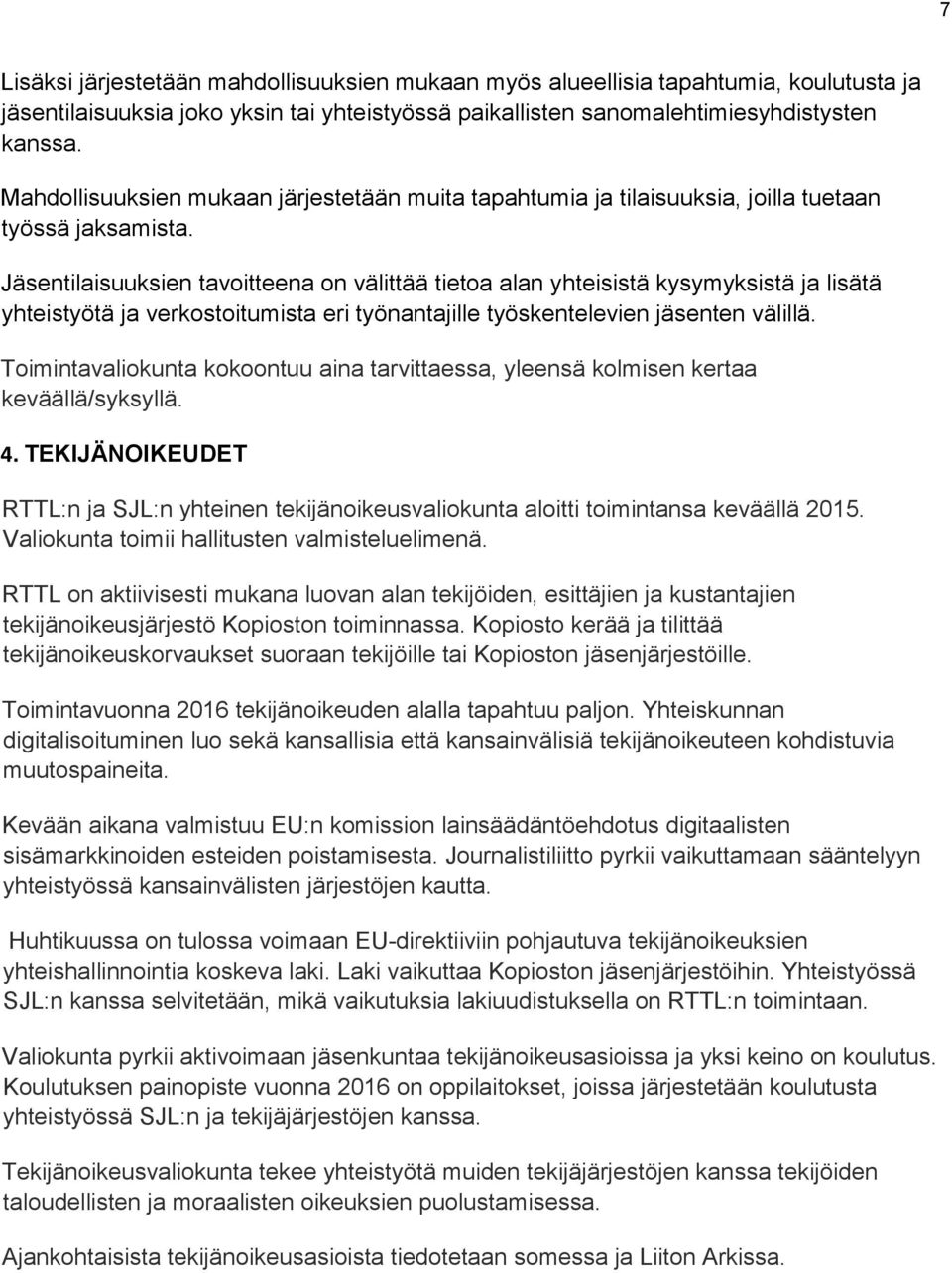 Jäsentilaisuuksien tavoitteena on välittää tietoa alan yhteisistä kysymyksistä ja lisätä yhteistyötä ja verkostoitumista eri työnantajille työskentelevien jäsenten välillä.