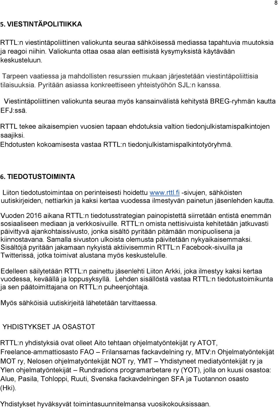 Pyritään asiassa konkreettiseen yhteistyöhön SJL:n kanssa. Viestintäpoliittinen valiokunta seuraa myös kansainvälistä kehitystä BREG ryhmän kautta EFJ:ssä.