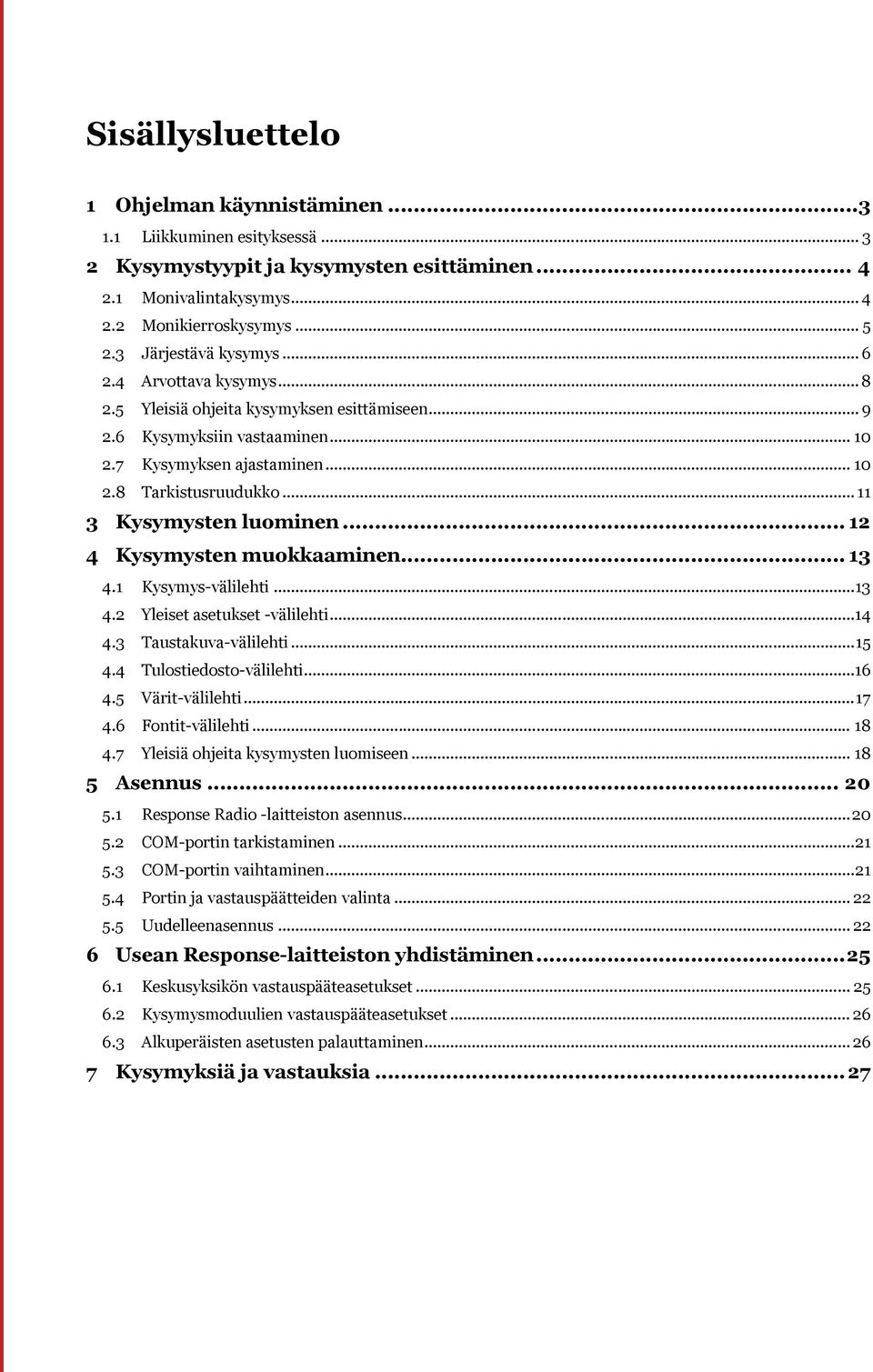 .. 11 3 Kysymysten luominen... 12 4 Kysymysten muokkaaminen... 13 4.1 Kysymys-välilehti...13 4.2 Yleiset asetukset -välilehti...14 4.3 Taustakuva-välilehti...15 4.4 Tulostiedosto-välilehti...16 4.