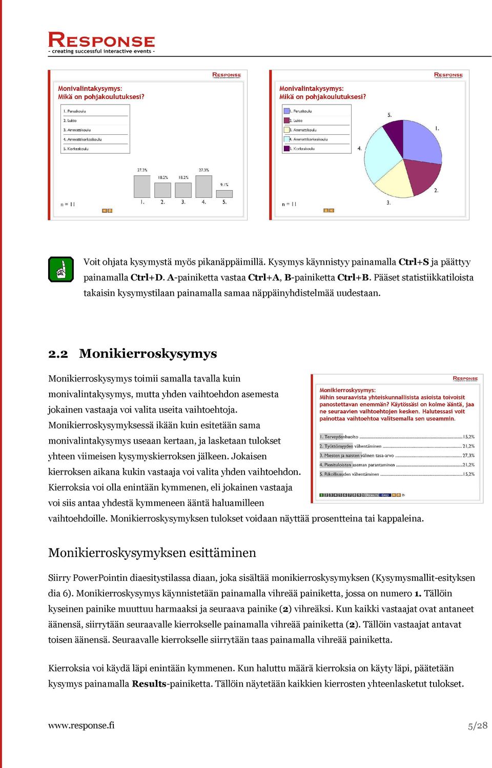 2 Monikierroskysymys Monikierroskysymys toimii samalla tavalla kuin monivalintakysymys, mutta yhden vaihtoehdon asemesta jokainen vastaaja voi valita useita vaihtoehtoja.