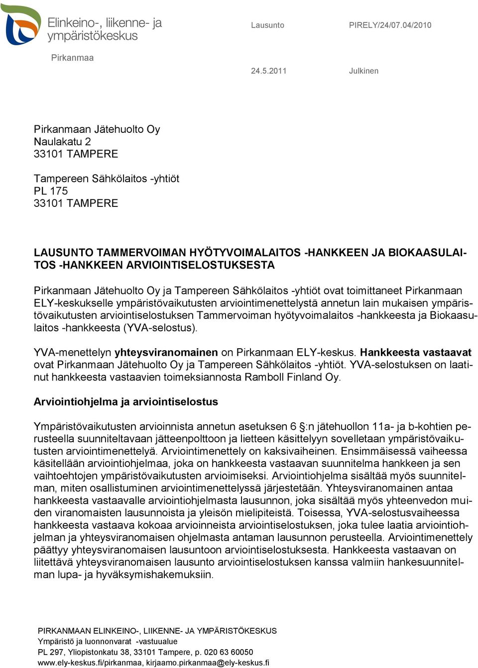 ARVIOINTISELOSTUKSESTA Pirkanmaan Jätehuolto Oy ja Tampereen Sähkölaitos -yhtiöt ovat toimittaneet Pirkanmaan ELY-keskukselle ympäristövaikutusten arviointimenettelystä annetun lain mukaisen