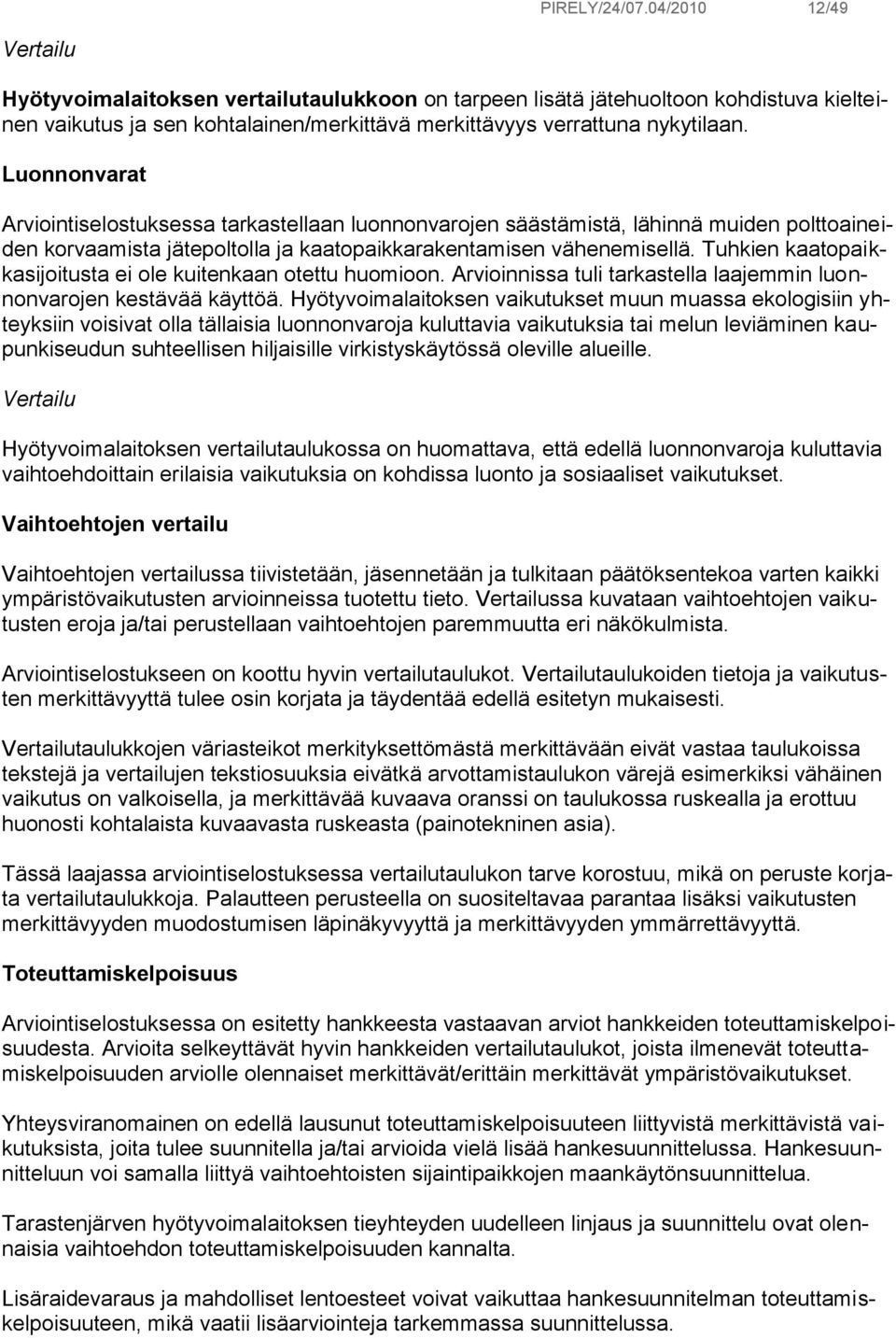 Luonnonvarat Arviointiselostuksessa tarkastellaan luonnonvarojen säästämistä, lähinnä muiden polttoaineiden korvaamista jätepoltolla ja kaatopaikkarakentamisen vähenemisellä.