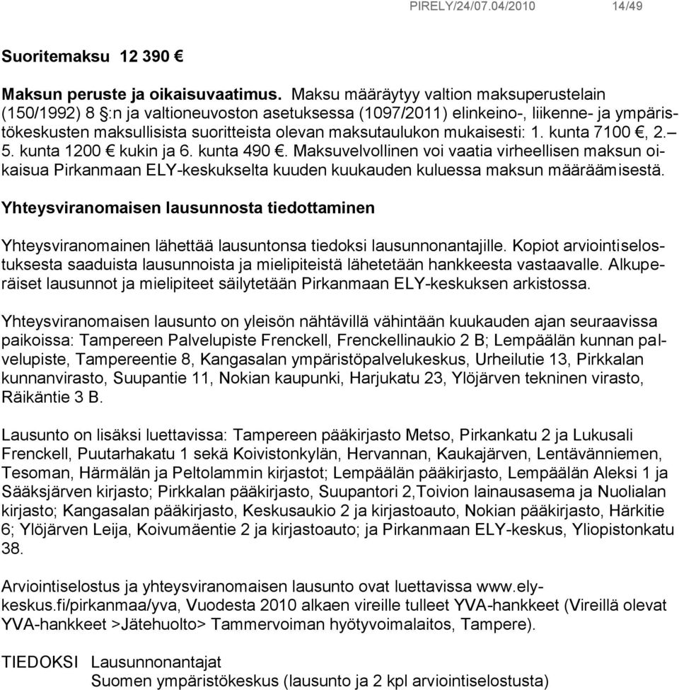 mukaisesti: 1. kunta 7100, 2. 5. kunta 1200 kukin ja 6. kunta 490. Maksuvelvollinen voi vaatia virheellisen maksun oikaisua Pirkanmaan ELY-keskukselta kuuden kuukauden kuluessa maksun määräämisestä.