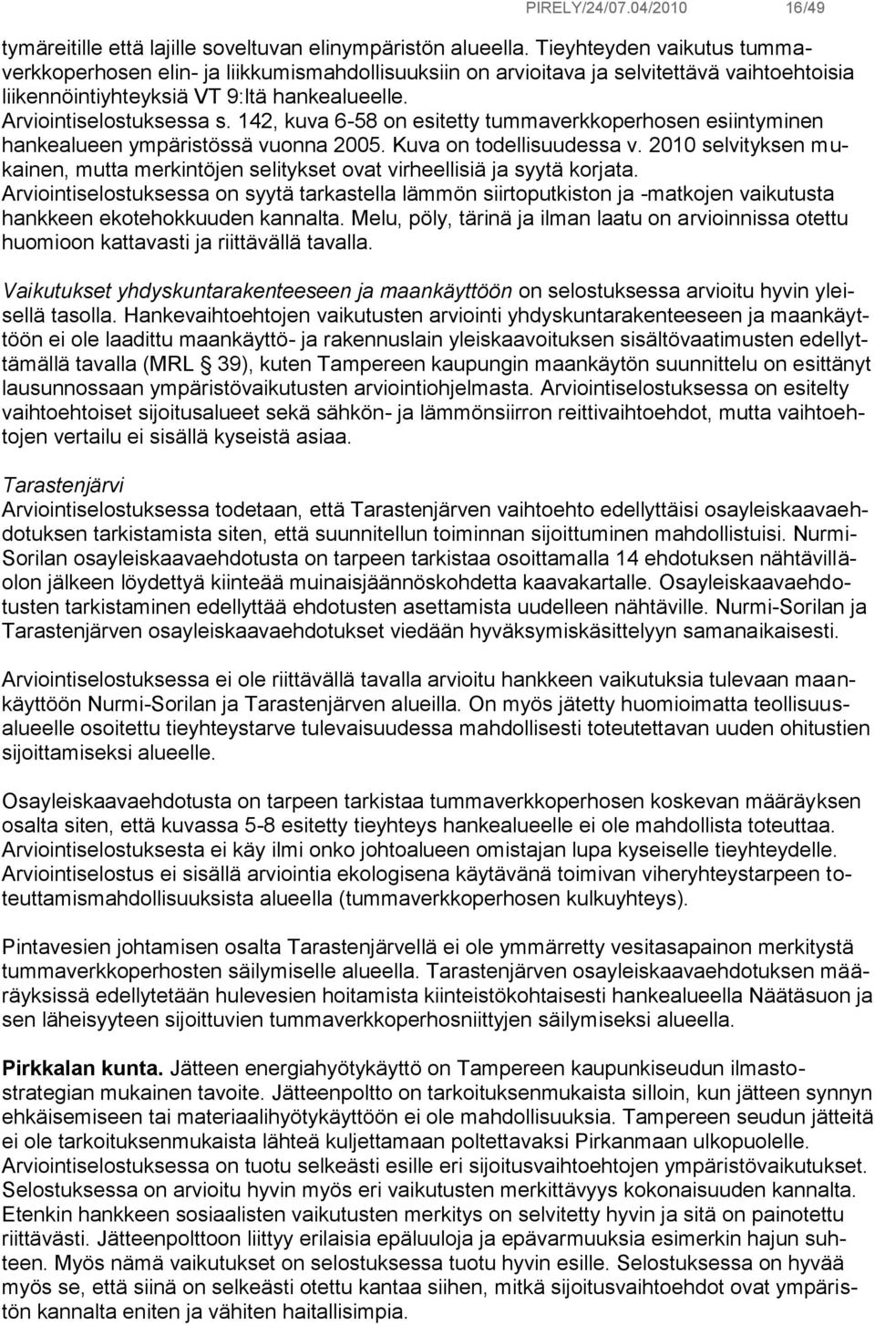 142, kuva 6-58 on esitetty tummaverkkoperhosen esiintyminen hankealueen ympäristössä vuonna 2005. Kuva on todellisuudessa v.