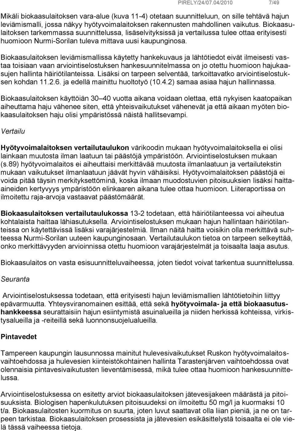 Biokaasulaitoksen leviämismallissa käytetty hankekuvaus ja lähtötiedot eivät ilmeisesti vastaa toisiaan vaan arviointiselostuksen hankesuunnitelmassa on jo otettu huomioon hajukaasujen hallinta