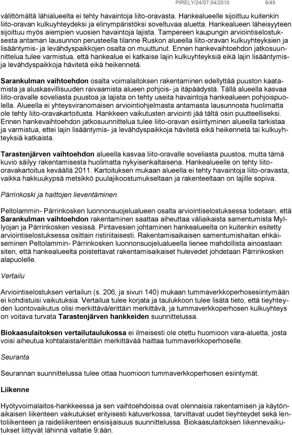 Tampereen kaupungin arviointiselostuksesta antaman lausunnon perusteella tilanne Ruskon alueella liito-oravan kulkuyhteyksien ja lisääntymis- ja levähdyspaikkojen osalta on muuttunut.