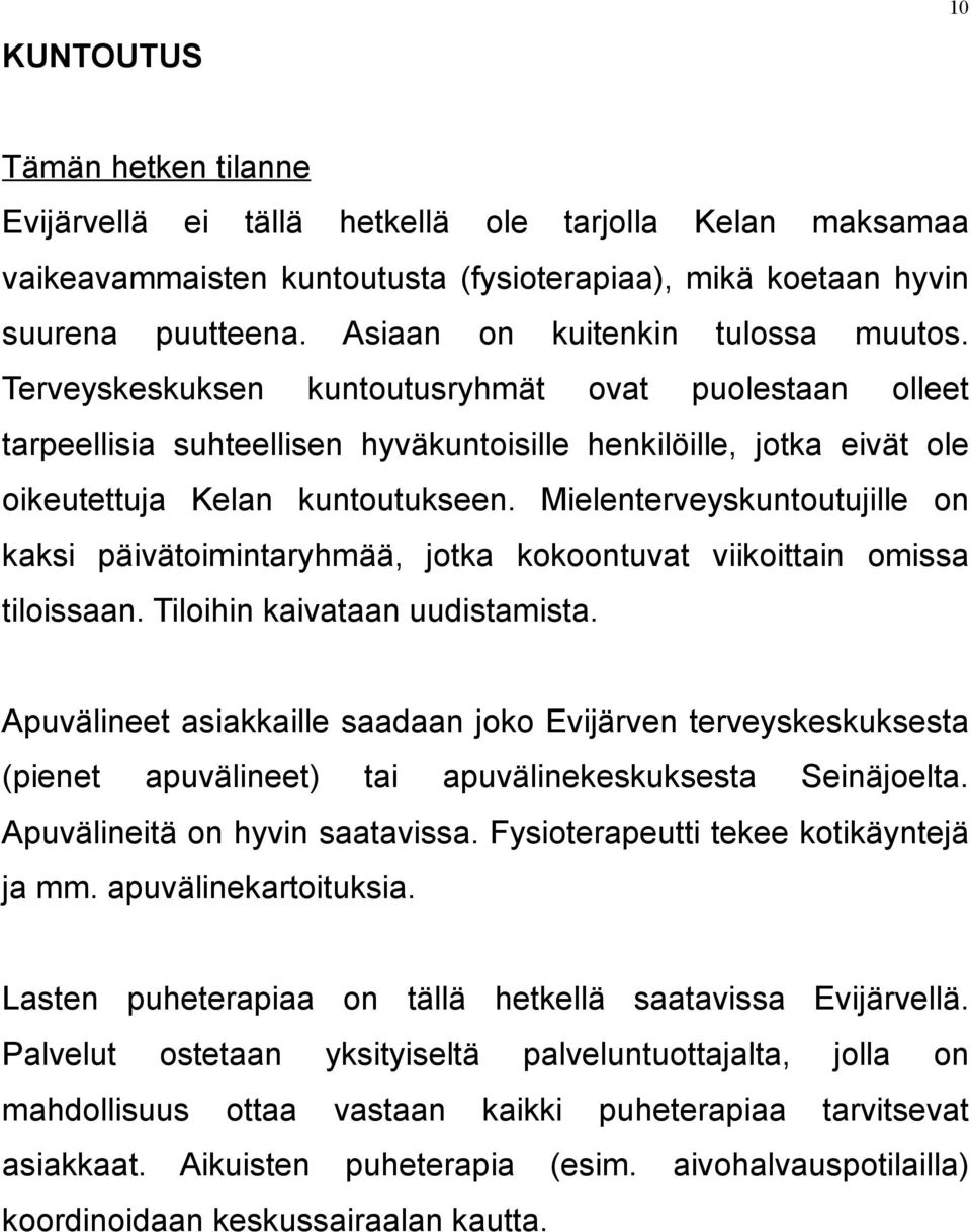 Mielenterveyskuntoutujille on kaksi päivätoimintaryhmää, jotka kokoontuvat viikoittain omissa tiloissaan. Tiloihin kaivataan uudistamista.