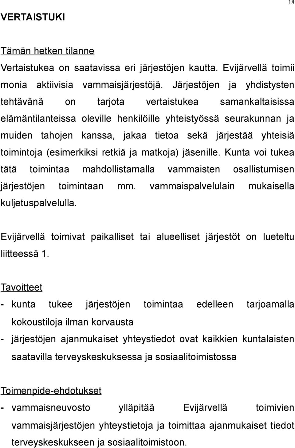 yhteisiä toimintoja (esimerkiksi retkiä ja matkoja) jäsenille. Kunta voi tukea tätä toimintaa mahdollistamalla vammaisten osallistumisen järjestöjen toimintaan mm.