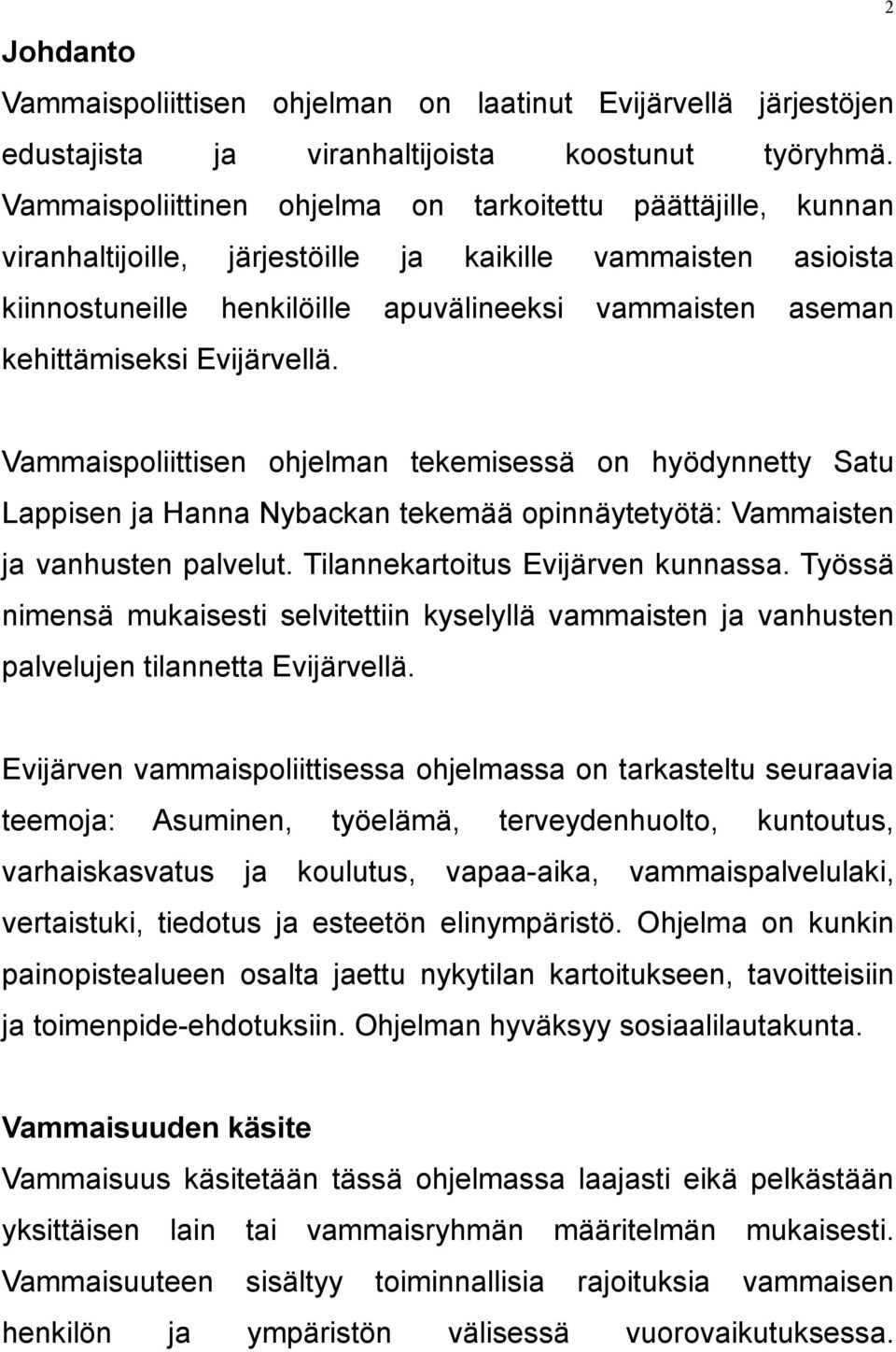 Evijärvellä. 2 Vammaispoliittisen ohjelman tekemisessä on hyödynnetty Satu Lappisen ja Hanna Nybackan tekemää opinnäytetyötä: Vammaisten ja vanhusten palvelut. Tilannekartoitus Evijärven kunnassa.