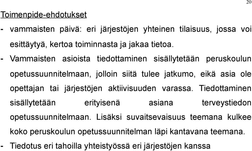 tai järjestöjen aktiivisuuden varassa. Tiedottaminen sisällytetään erityisenä asiana terveystiedon opetussuunnitelmaan.