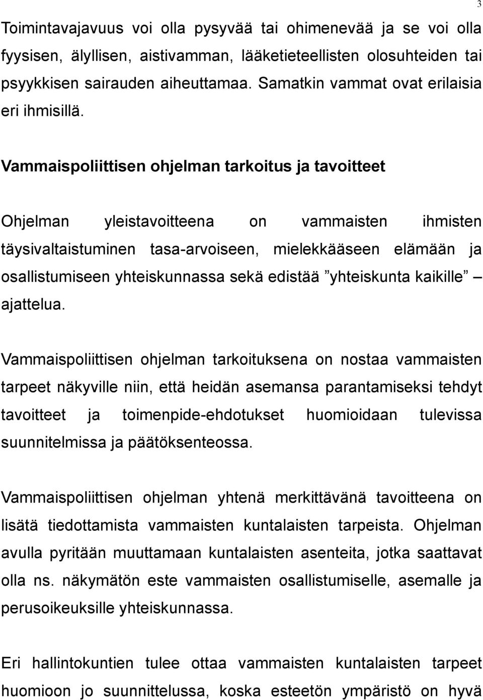 3 Vammaispoliittisen ohjelman tarkoitus ja tavoitteet Ohjelman yleistavoitteena on vammaisten ihmisten täysivaltaistuminen tasa-arvoiseen, mielekkääseen elämään ja osallistumiseen yhteiskunnassa sekä