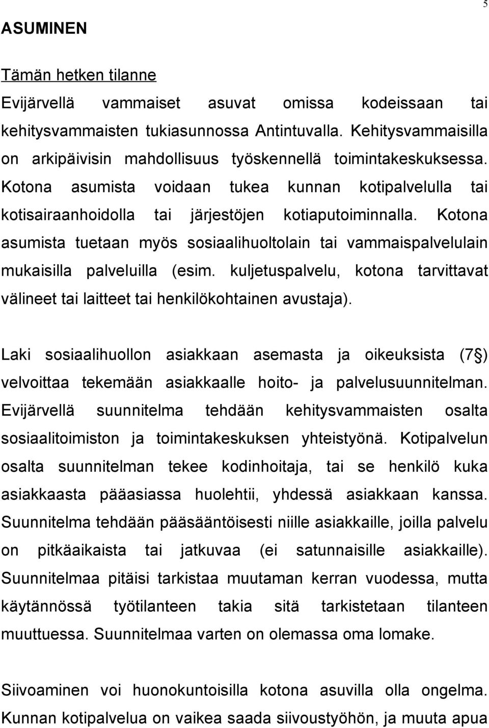 Kotona asumista tuetaan myös sosiaalihuoltolain tai vammaispalvelulain mukaisilla palveluilla (esim. kuljetuspalvelu, kotona tarvittavat välineet tai laitteet tai henkilökohtainen avustaja).