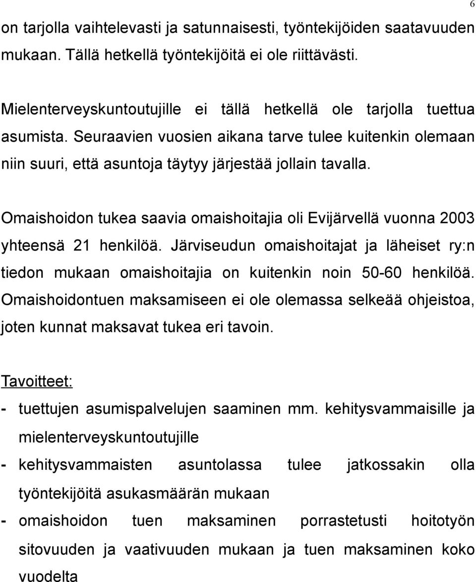 Omaishoidon tukea saavia omaishoitajia oli Evijärvellä vuonna 2003 yhteensä 21 henkilöä. Järviseudun omaishoitajat ja läheiset ry:n tiedon mukaan omaishoitajia on kuitenkin noin 50-60 henkilöä.