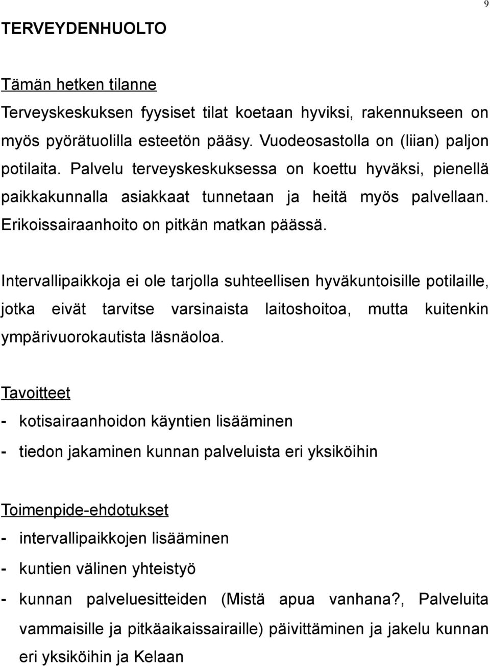 Intervallipaikkoja ei ole tarjolla suhteellisen hyväkuntoisille potilaille, jotka eivät tarvitse varsinaista laitoshoitoa, mutta kuitenkin ympärivuorokautista läsnäoloa.