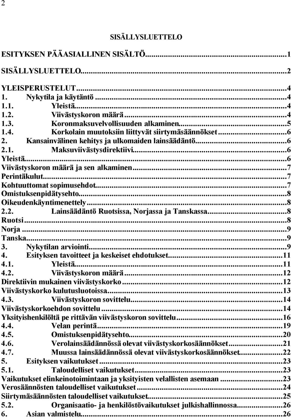 ..6 Viivästyskoron määrä ja sen alkaminen...7 Perintäkulut...7 Kohtuuttomat sopimusehdot...7 Omistuksenpidätysehto...8 Oikeudenkäyntimenettely...8 2.2. Lainsäädäntö Ruotsissa, Norjassa ja Tanskassa.