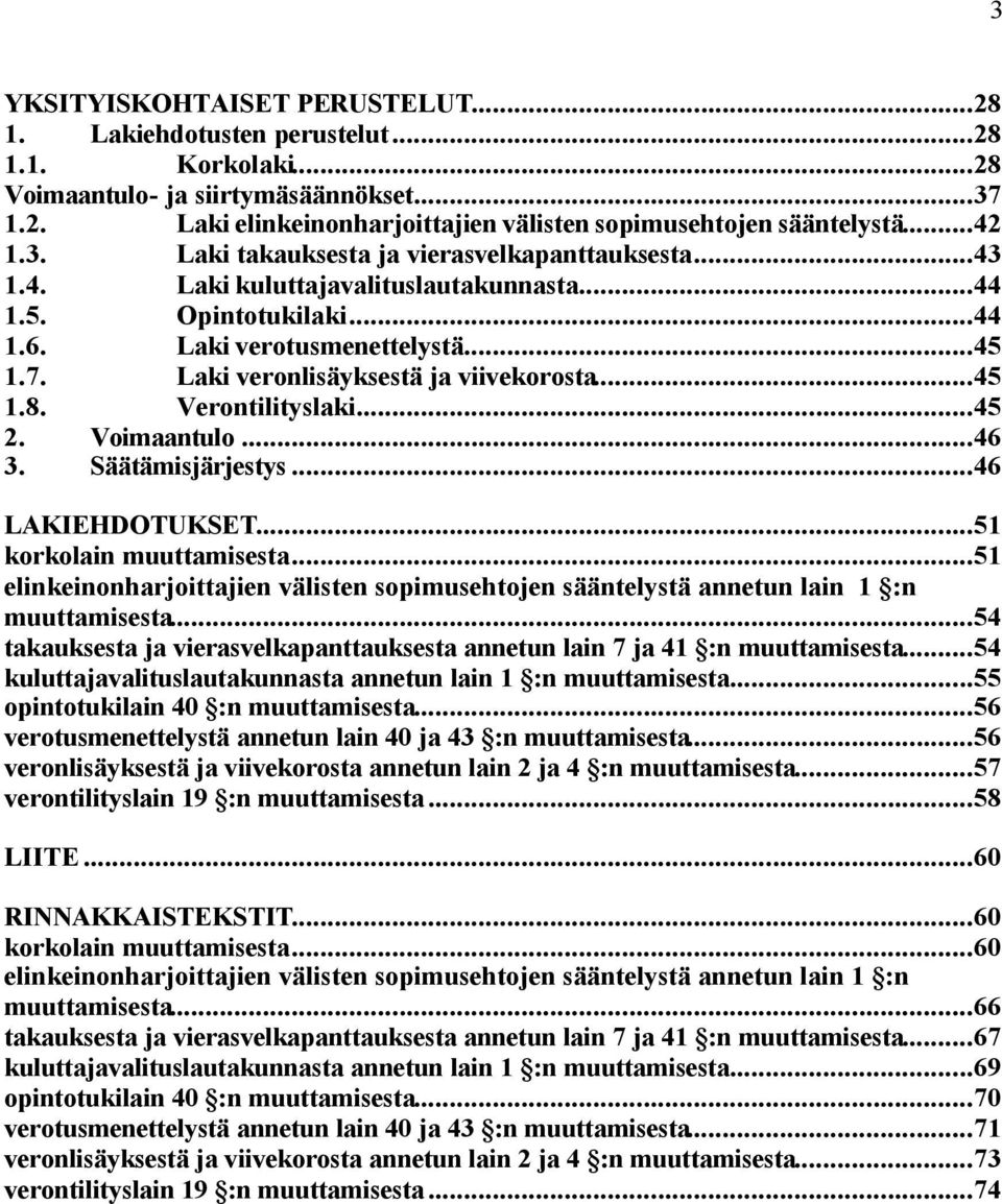 Laki veronlisäyksestä ja viivekorosta...45 1.8. Verontilityslaki...45 2. Voimaantulo...46 3. Säätämisjärjestys...46 LAKIEHDOTUKSET...51 korkolain muuttamisesta.