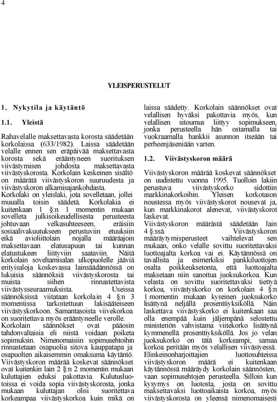 Korkolain keskeinen sisältö on määrätä viivästyskoron suuruudesta ja viivästyskoron alkamisajankohdasta. Korkolaki on yleislaki, jota sovelletaan, jollei muualla toisin säädetä.