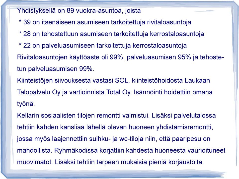 Kiinteistöjen siivouksesta vastasi SOL, kiinteistöhoidosta Laukaan Talopalvelu Oy ja vartioinnista Total Oy. Isännöinti hoidettiin omana työnä. Kellarin sosiaalisten tilojen remontti valmistui.