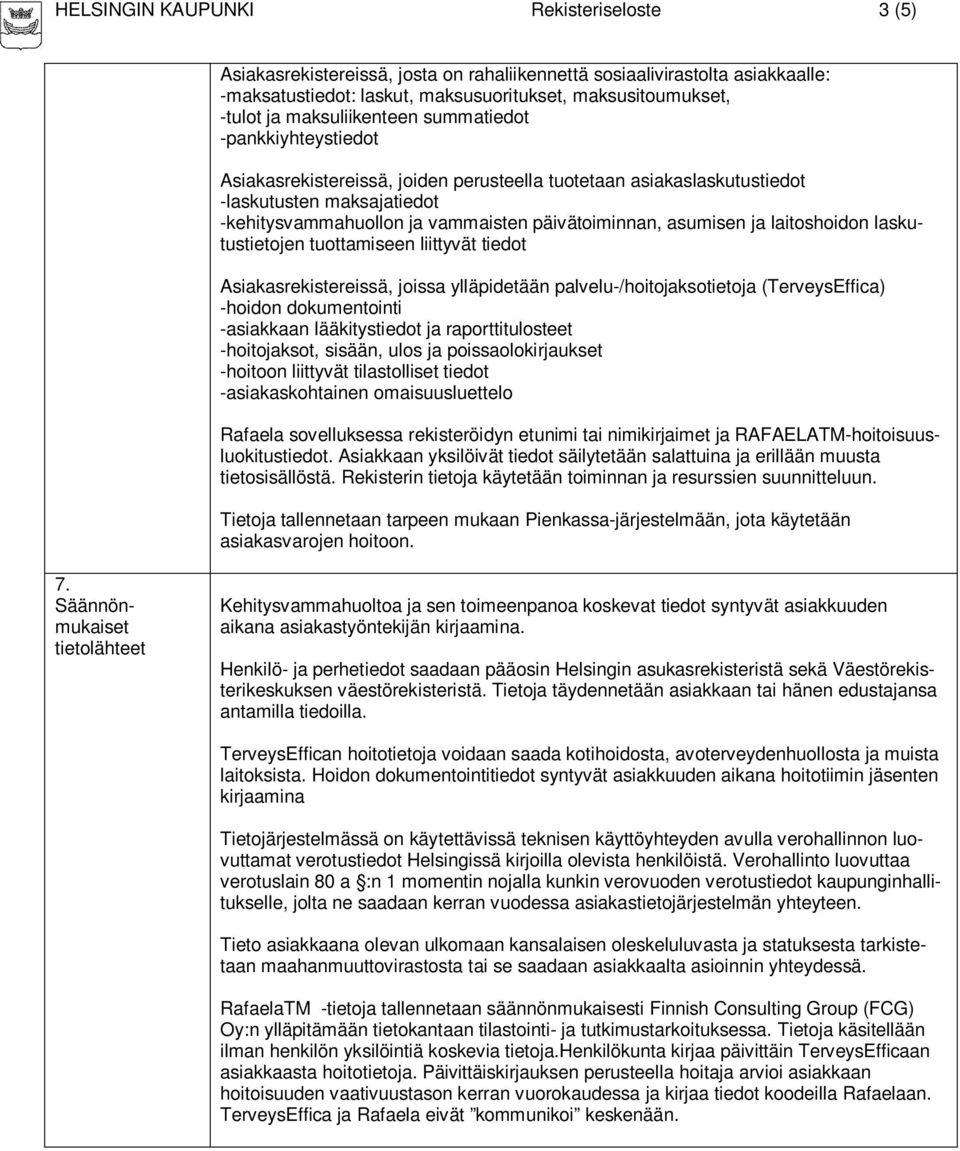 asumisen ja laitoshoidon laskutustietojen tuottamiseen liittyvät tiedot Asiakasrekistereissä, joissa ylläpidetään palvelu-/hoitojaksotietoja (TerveysEffica) -hoidon dokumentointi -asiakkaan