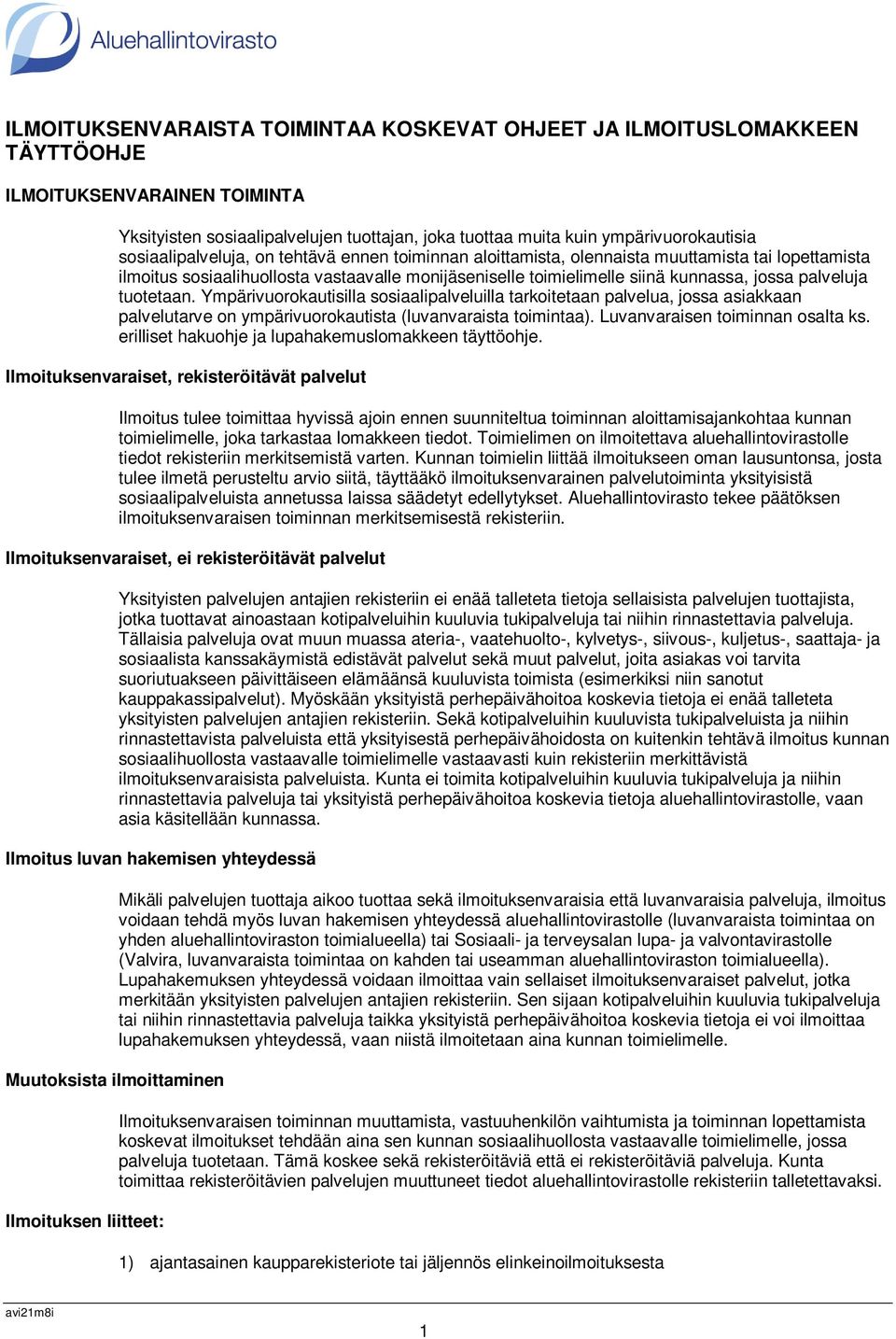 palveluja tuotetaan. Ympärivuorokautisilla sosiaalipalveluilla tarkoitetaan palvelua, jossa asiakkaan palvelutarve on ympärivuorokautista (luvanvaraista toimintaa). Luvanvaraisen toiminnan osalta ks.