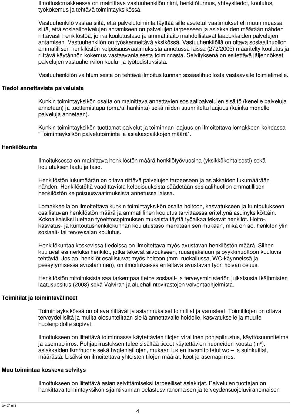 riittävästi henkilöstöä, jonka koulutustaso ja ammattitaito mahdollistavat laadukkaiden palvelujen antamisen. Vastuuhenkilön on työskenneltävä yksikössä.