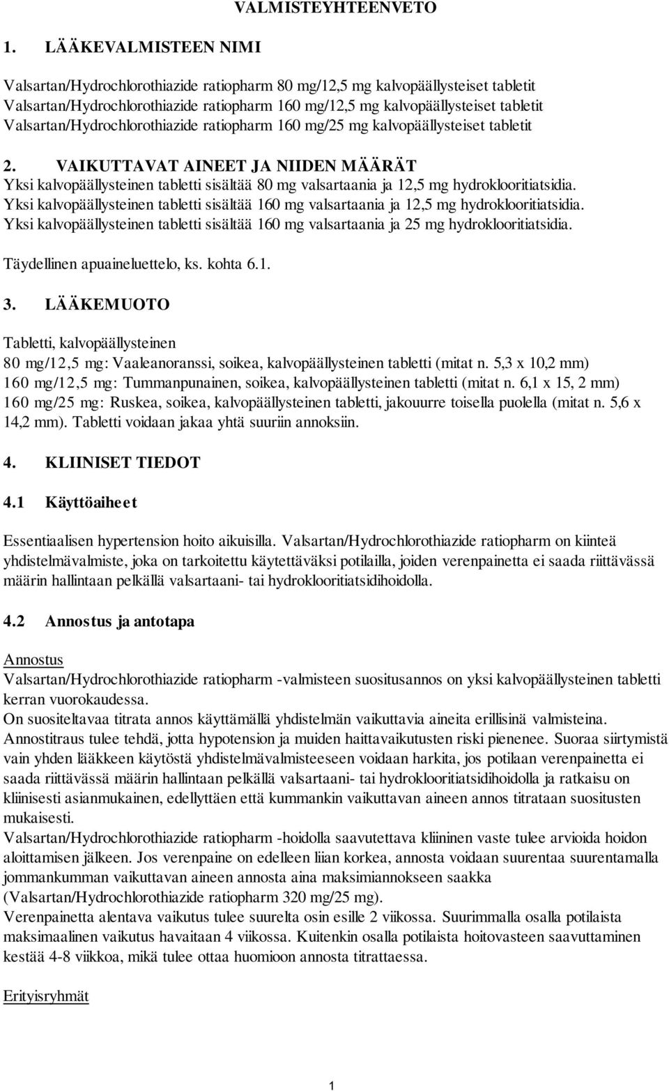 VAIKUTTAVAT AINEET JA NIIDEN MÄÄRÄT Yksi kalvopäällysteinen tabletti sisältää 80 mg valsartaania ja 12,5 mg hydroklooritiatsidia.