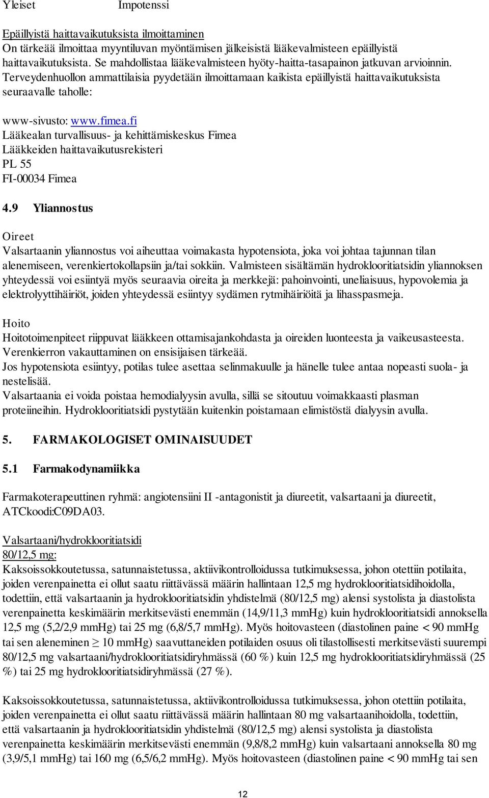 Terveydenhuollon ammattilaisia pyydetään ilmoittamaan kaikista epäillyistä haittavaikutuksista seuraavalle taholle: www-sivusto: www.fimea.