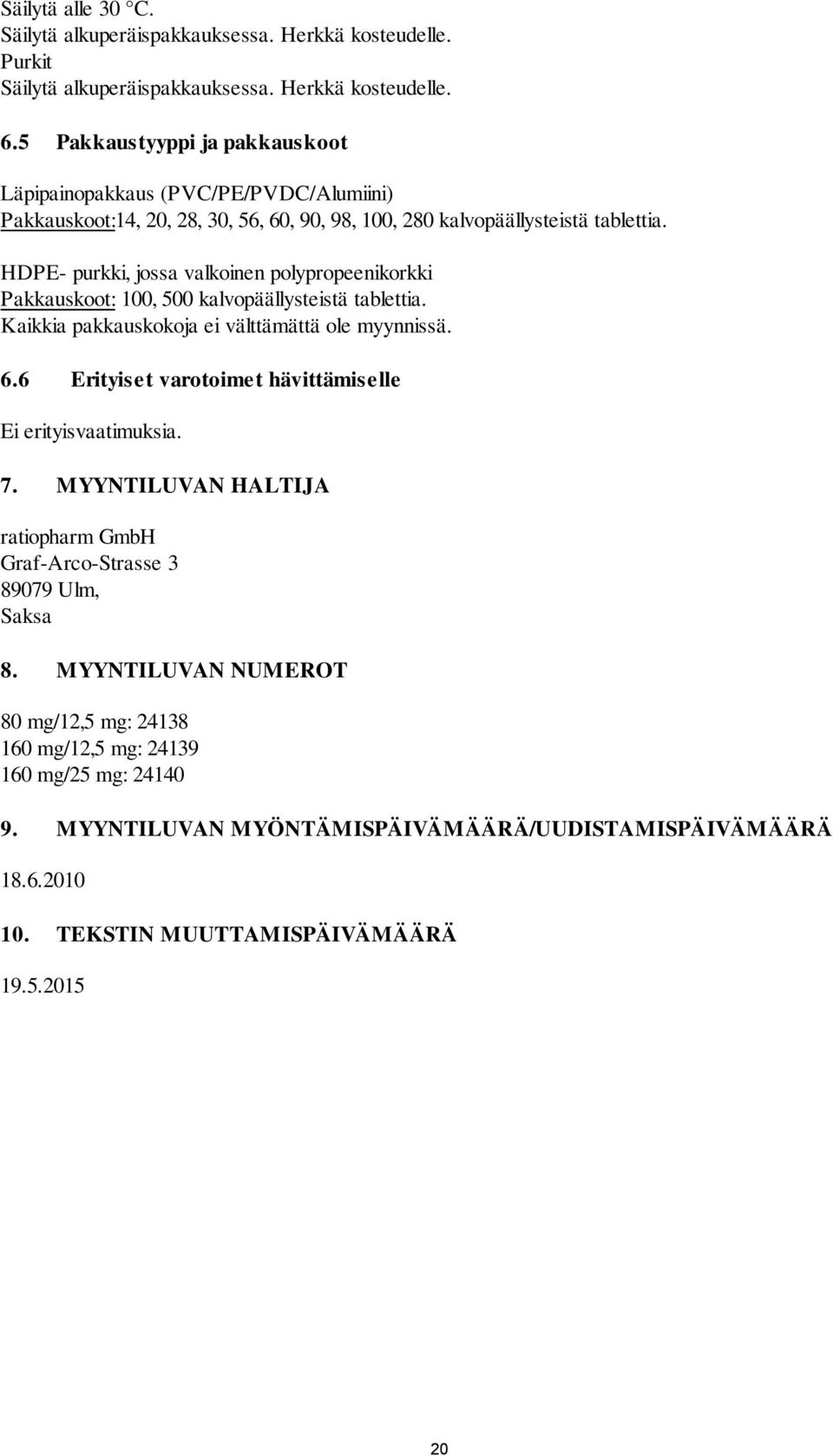 HDPE- purkki, jossa valkoinen polypropeenikorkki Pakkauskoot: 100, 500 kalvopäällysteistä tablettia. Kaikkia pakkauskokoja ei välttämättä ole myynnissä. 6.