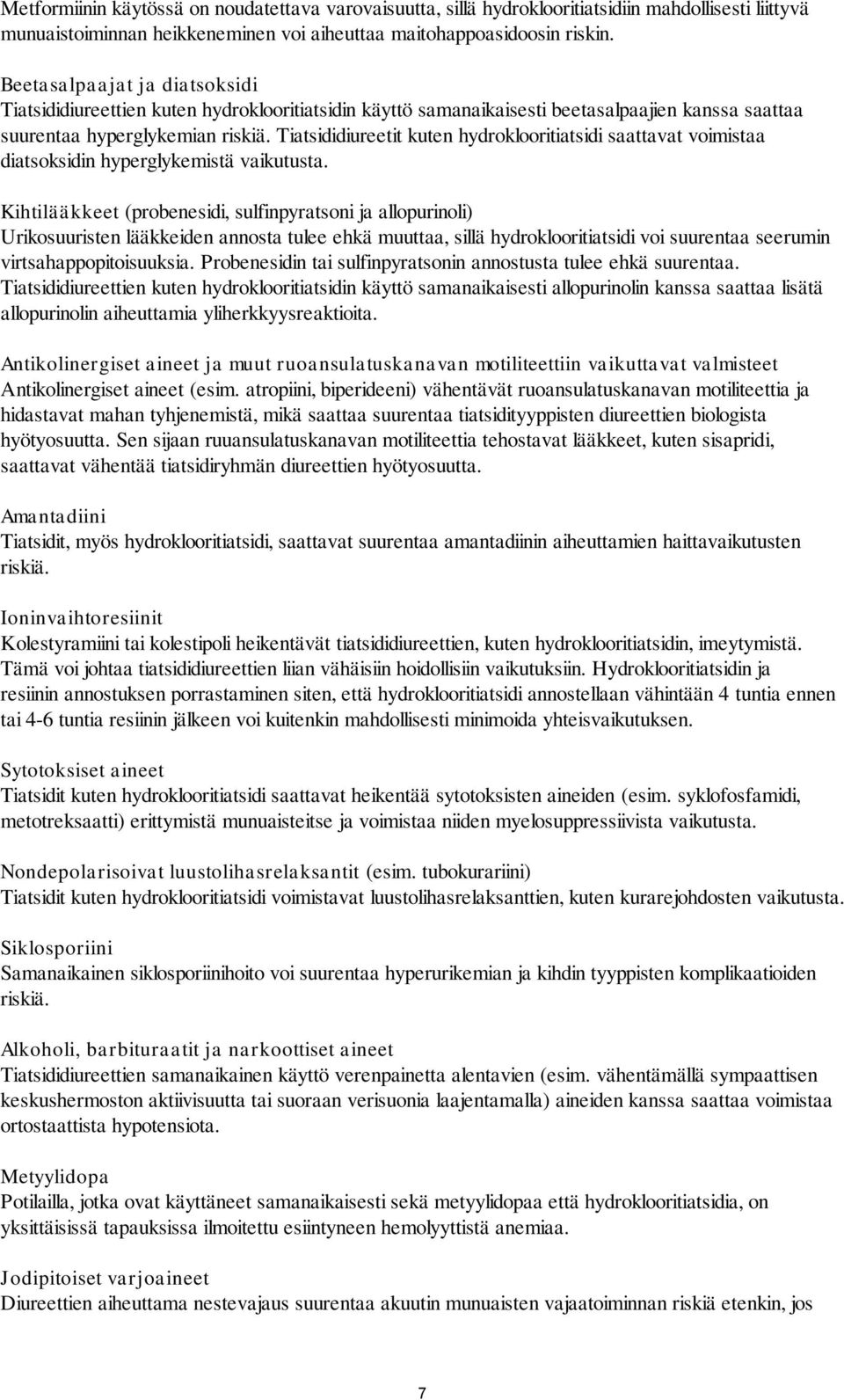 Tiatsididiureetit kuten hydroklooritiatsidi saattavat voimistaa diatsoksidin hyperglykemistä vaikutusta.