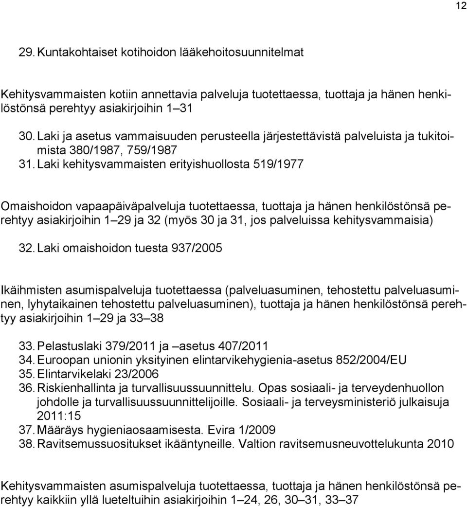 Laki kehitysvammaisten erityishuollosta 519/1977 Omaishoidon vapaapäiväpalveluja tuotettaessa, tuottaja ja hänen henkilöstönsä perehtyy asiakirjoihin 1 29 ja 32 (myös 30 ja 31, jos palveluissa