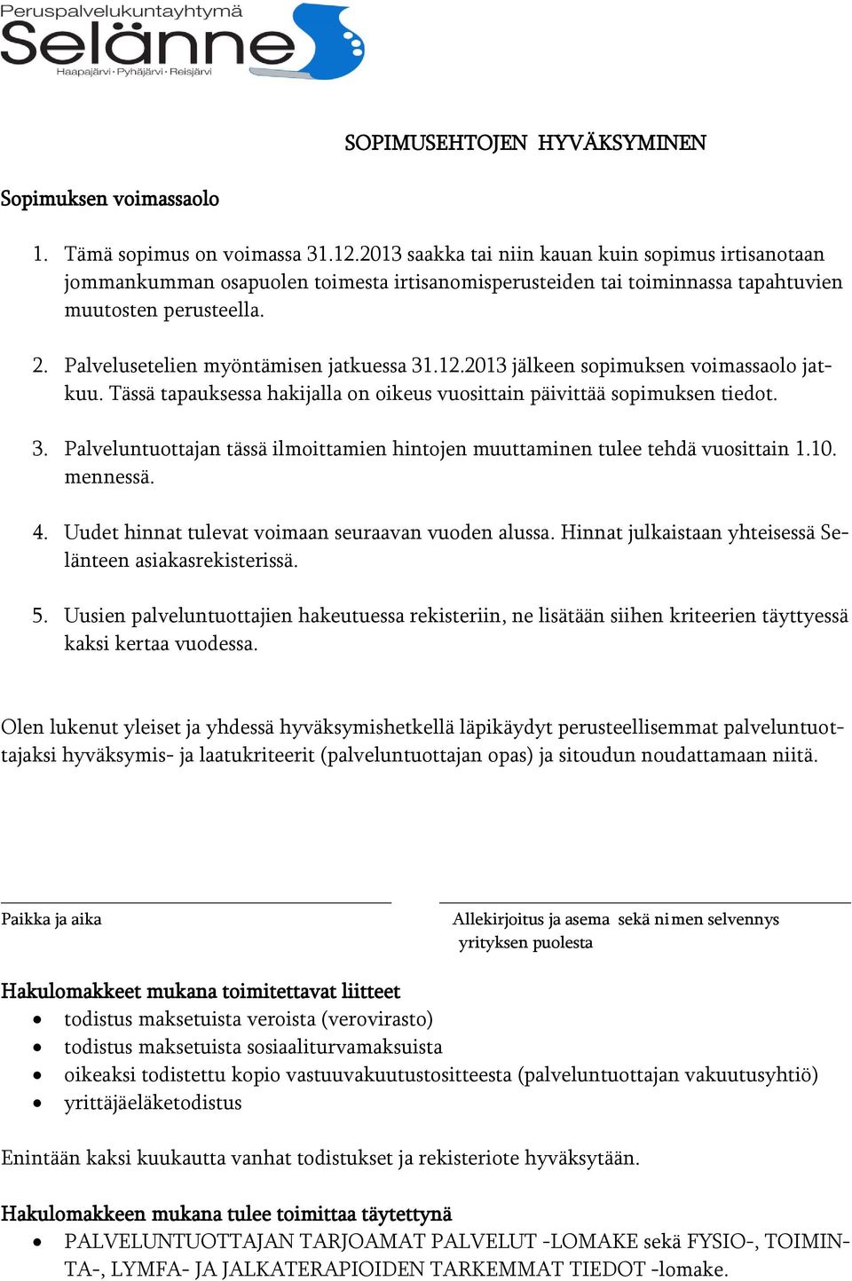 Palvelusetelien myöntämisen jatkuessa 31.12.2013 jälkeen sopimuksen voimassaolo jatkuu. Tässä tapauksessa hakijalla on oikeus vuosittain päivittää sopimuksen tiedot. 3. Palveluntuottajan tässä ilmoittamien hintojen muuttaminen tulee tehdä vuosittain 1.