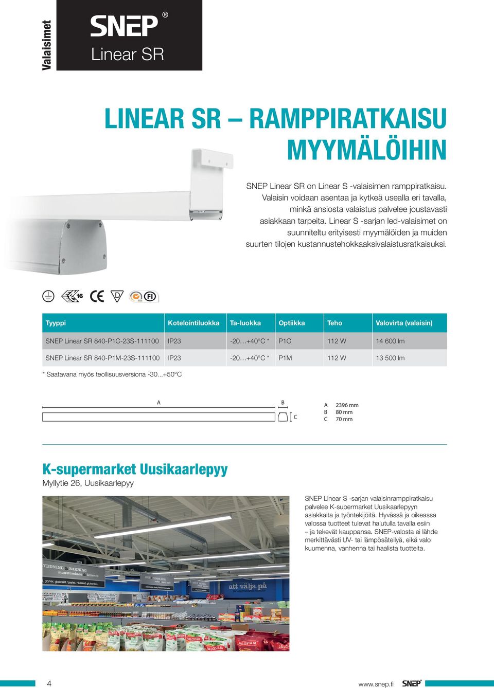 Linear S -sarjan led-valaisimet on suunniteltu erityisesti myymälöiden ja muiden suurten tilojen kustannustehokkaaksivalaistusratkaisuksi.