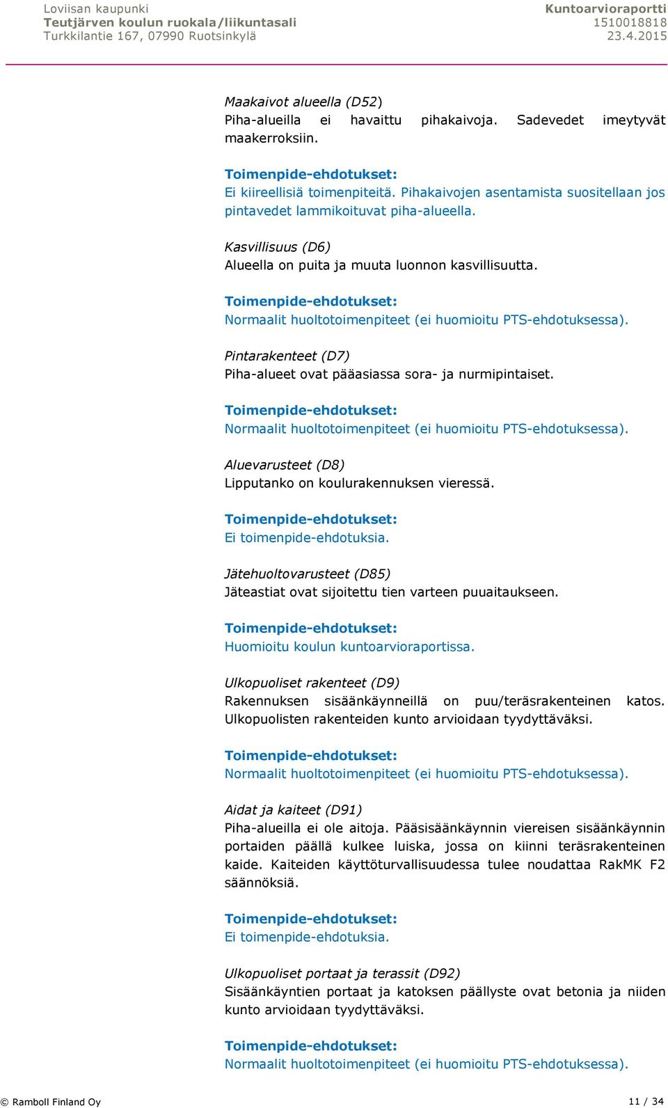 Normaalit huoltotoimenpiteet (ei huomioitu PTS-ehdotuksessa). Pintarakenteet (D7) Piha-alueet ovat pääasiassa sora- ja nurmipintaiset. Normaalit huoltotoimenpiteet (ei huomioitu PTS-ehdotuksessa).