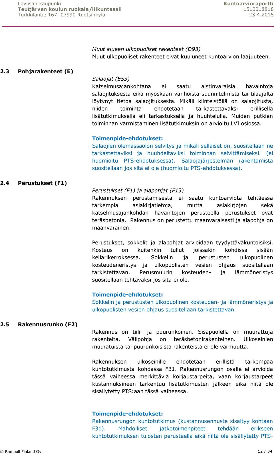 Mikäli kiinteistöllä on salaojitusta, niiden toiminta ehdotetaan tarkastettavaksi erillisellä lisätutkimuksella eli tarkastuksella ja huuhtelulla.