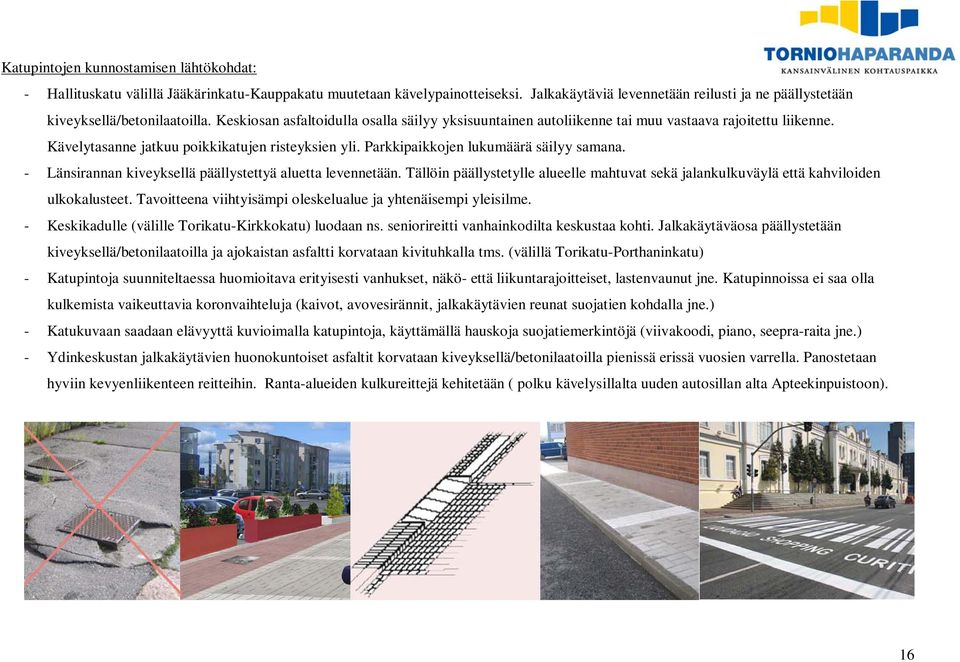 Kävelytasanne jatkuu poikkikatujen risteyksien yli. Parkkipaikkojen lukumäärä säilyy samana. - Länsirannan kiveyksellä päällystettyä aluetta levennetään.
