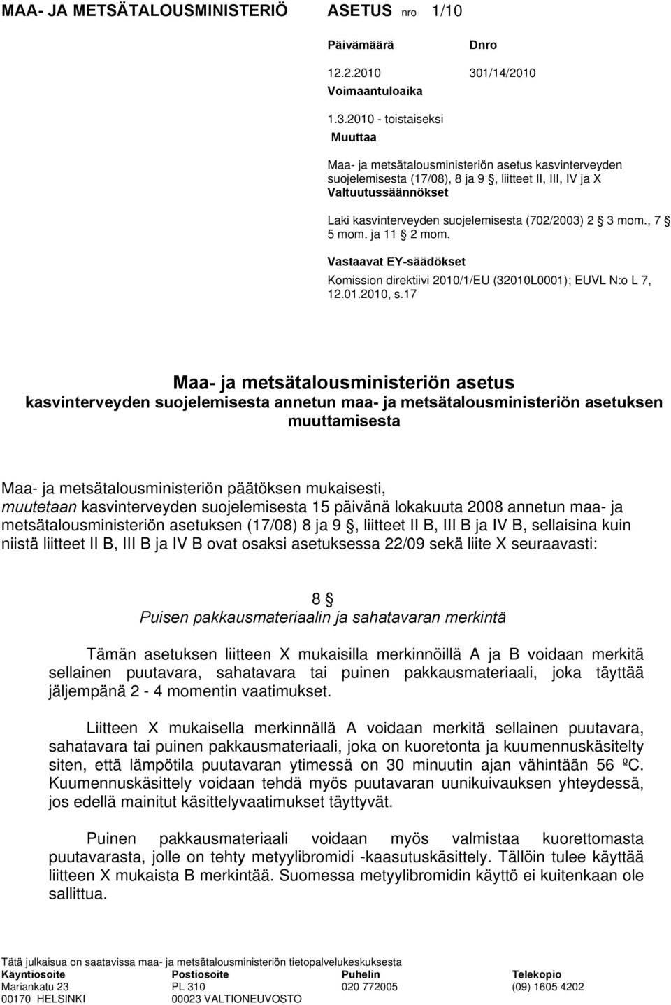 2010 - toisseksi Muuttaa Maa- ja metsätalousministeriön asetus kasvinterveyden suojelemisesta (17/08), 8 ja 9, liitteet II, III, IV ja X Valtuutussäännökset Laki kasvinterveyden suojelemisesta