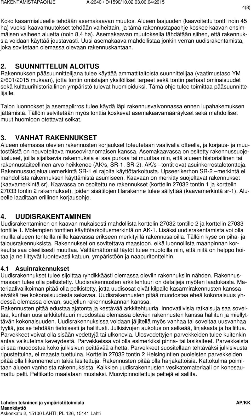 Asemakaavan muutoksella tähdätään siihen, että rakennuksia voidaan käyttää joustavasti. Uusi asemakaava mahdollistaa jonkin verran uudisrakentamista, joka sovitetaan olemassa olevaan rakennuskantaan.