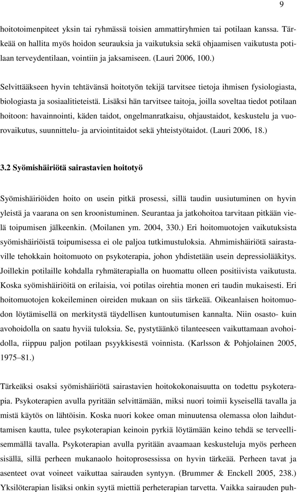 ) Selvittääkseen hyvin tehtävänsä hoitotyön tekijä tarvitsee tietoja ihmisen fysiologiasta, biologiasta ja sosiaalitieteistä.