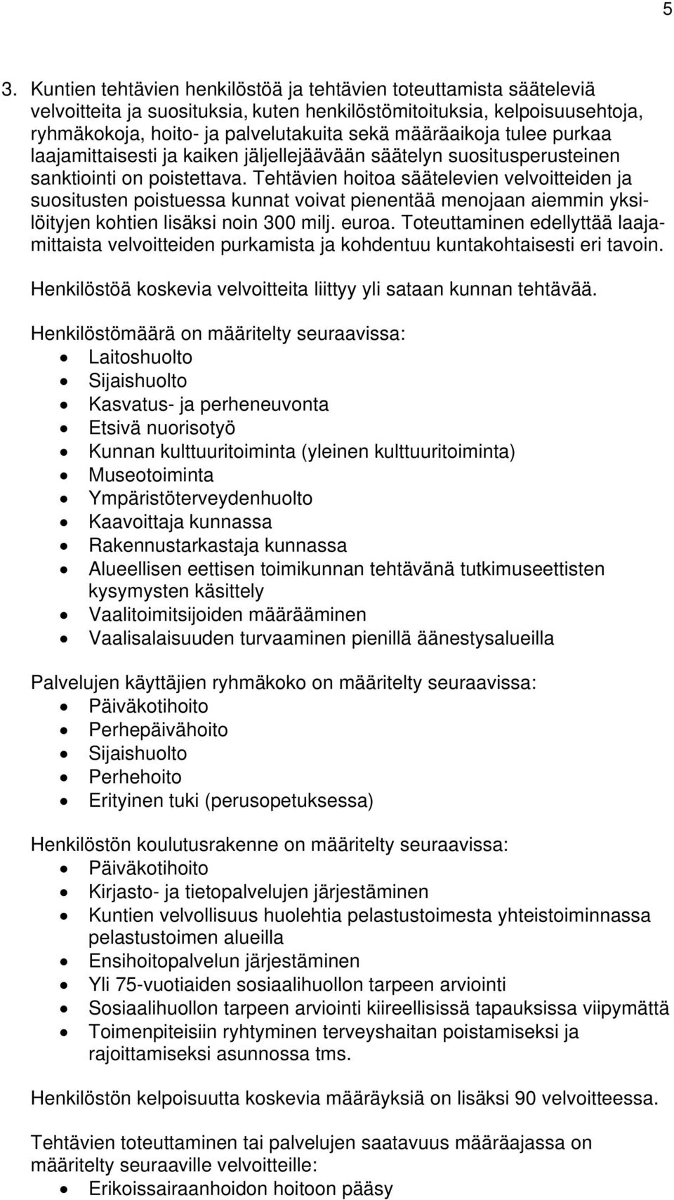 Tehtävien hoitoa säätelevien velvoitteiden ja suositusten poistuessa kunnat voivat pienentää menojaan aiemmin yksilöityjen kohtien lisäksi noin 300 milj. euroa.